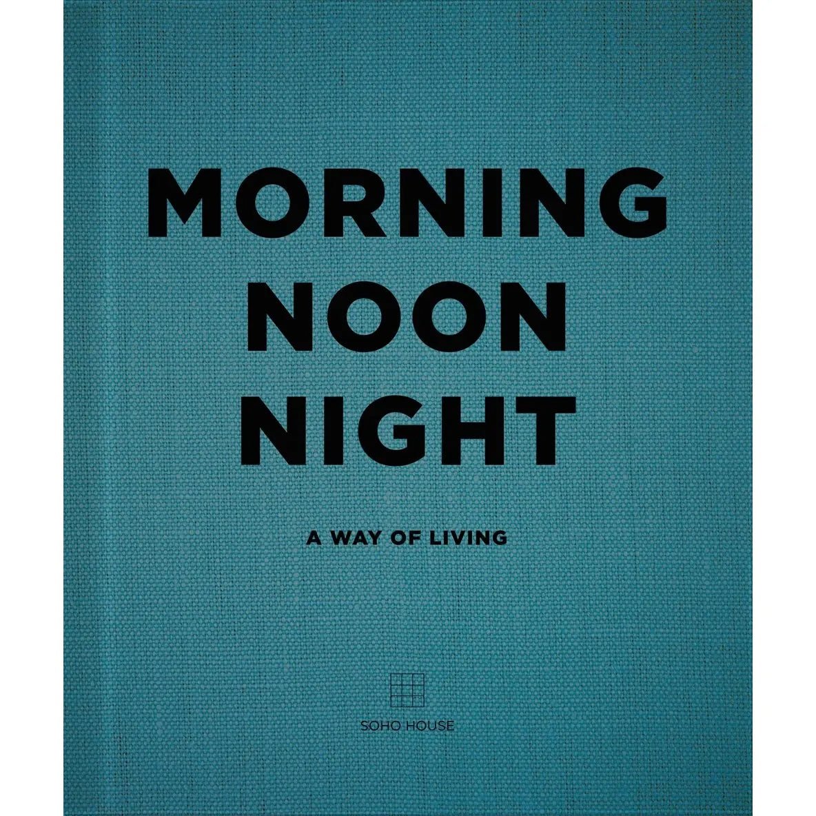 Morning Noon Night: A Way of Living By Soho House Uk Limited - Spring Sweet